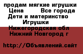 продам мягкие игрушки › Цена ­ 20 - Все города Дети и материнство » Игрушки   . Нижегородская обл.,Нижний Новгород г.